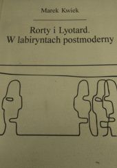 Okładka książki Rorty i Lyotard. W labiryntach postmoderny Marek Kwiek