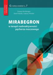 Okładka książki Mirabegron w terapii nadreaktywności pęcherza moczowego Paweł Miotła, Tomasz Rechberger, Andrzej Wróbel