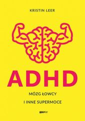 Okładka książki ADHD. Mózg łowcy i inne supermoce Kristin Leer