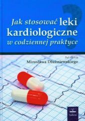 Okładka książki Jak stosować leki kardiologiczne w codziennej praktyce Mirosław Dłużniewski