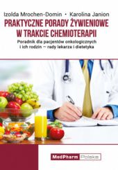 Okładka książki Praktyczne porady żywieniowe w trakcie chemioterapii Karolina Janion, Izolda Mrochen-Domin