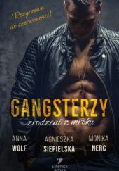 Okładka książki Gangsterzy. Zrodzeni z mroku Monika Nerc, Agnieszka Siepielska, Anna Wolf