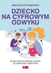 Okładka książki Dziecko na cyfrowym odwyku Małgorzata Majewska