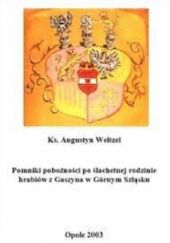 Okładka książki Pomniki pobożności po ślachetnej rodzinie hrabiów z Gaszyna w Górnym Śląsku Augustyn Weltzel
