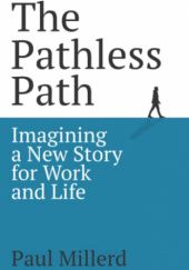 Okładka książki The Pathless Path: Imagining a New Story For Work and Life Paul Millerd