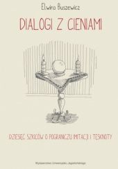 Okładka książki Dialogi z cieniami. Dziesięć szkiców o pograniczu imitacji i tęsknoty Elwira Buszewicz