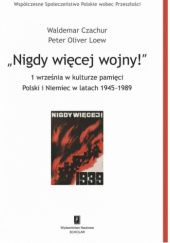 Okładka książki "Nigdy więcej wojny!" 1 września w kulturze pamięci Polski i Niemiec w latach 1945-1989 Waldemar Czachur, Peter Oliver Loew