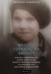 Okładka książki Milczeli czekając na śmierć? Grzegorz Miśkiewicz
