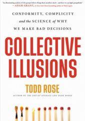 Okładka książki Collective Illusions: Conformity, Complicity, and the Science of Why We Make Bad Decisions Todd Rose