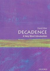 Okładka książki Decadence: A Very Short Introduction David Weir