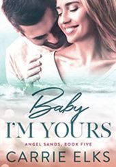 Okładka książki Baby I'm Yours: A Small Town Accidental Pregnancy Romance Carrie Elks