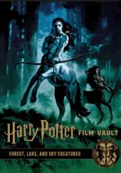 Okładka książki Harry Potter: The Film Vault Volume 1: Forest, Sky & Lake Dwelling Creatures Jody Revenson