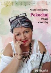 Okładka książki Pokochaj swoją chorobę Aniela Szczypińska
