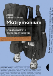 Okładka książki Matrymonium. O małżeństwie nieromantycznym Alicja Urbanik-Kopeć