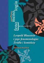Okładka książki Leopold Blaustein i jego fenomenologia: Źródła i konteksty Witold Płotka