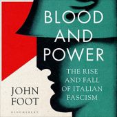 Okładka książki Blood and Power. The Rise and Fall of Italian Fascism John Foot