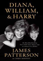 Okładka książki Diana, William, and Harry: The Heartbreaking Story of a Princess and Mother Chris Mooney, James Patterson