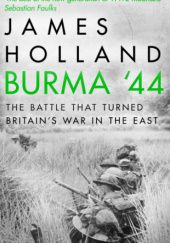 Okładka książki Burma '44. The Battle That Turned Britain's War in the East James Holland