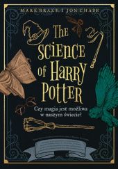 Okładka książki The Science of Harry Potter. Czy magia jest możliwa w naszym świecie? Mark Brake