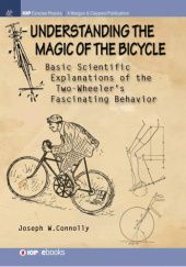 Okładka książki Understanding the Magic of the Bicycle: Basic Scientific Explanations to the Two-wheeler's Mysterious and Fascinating Behavior Joseph W Conolly