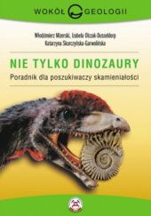 Okładka książki Nie tylko dinozaury Włodzimierz Mizerski, Izabela OLCZAK-DUSSELDORP, Katarzyna Skurczyńska - Garwolińska