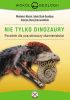 Okładka książki Nie tylko dinozaury Włodzimierz Mizerski,&nbsp;Izabela OLCZAK-DUSSELDORP,&nbsp;Katarzyna Skurczyńska - Garwolińska