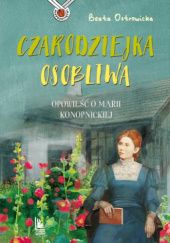 Okładka książki Czarodziejka osobliwa. Opowieść o Marii Konopnickiej Beata Ostrowicka