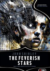 Okładka książki The Feverish Stars. New and Uncollected Stories John Shirley