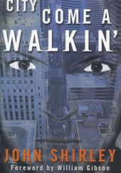 Okładka książki City Come A-Walkin' John Shirley
