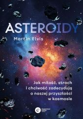 Okładka książki Asteroidy: Jak miłość, strach i chciwość zadecydują o naszej przyszłości w kosmosie Martin Elvis