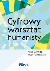 Okładka książki Cyfrowy warsztat humanisty Anna Matysek, Jacek Tomaszczyk