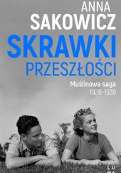 Okładka książki Skrawki przeszłości. Saga Muślinowa 1928-1939 Anna Sakowicz