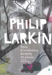 Okładka książki Śnieg w kwietniową niedzielę. 44 Wiersze. Philip Larkin