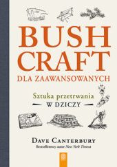 Okładka książki Bushcraft dla zaawansowanych. Sztuka przetrwania w dziczy. Dave Canterbury