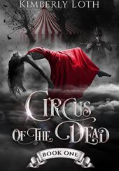 Okładka książki Circus of the Dead Book One Kimberly Loth
