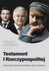 Okładka książki Testament I Rzeczypospolitej. Kulisy śmierci Lecha Kaczyńskiego i wojny na Ukrainie Tomasz Sakiewicz