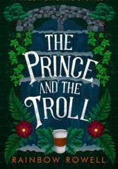 Okładka książki The Prince and the Troll Rainbow Rowell