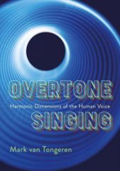 Okładka książki Overtone Singing: Harmonic Dimensions of the Human Voice Mark Van Tongeren