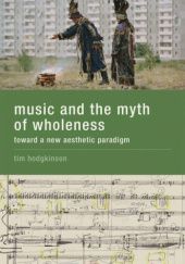 Okładka książki Music and the Myth of Wholeness. Toward a New Aesthetic Paradigm Tim Hodgkinson