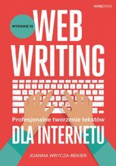 Okładka książki Webwriting. Profesjonalne tworzenie tekstów dla Internetu. Wydanie 3 Joanna Wrycza-Bekier