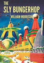 Okładka książki The Sly Bungerhop William Morrison