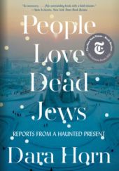 Okładka książki People Love Dead Jews. Reports from a Haunted Present Dara Horn