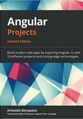 Okładka książki Angular Projects: Build modern web apps by exploring Angular 12 with 10 different projects and cutting-edge technologies Aristeidis Bampakos
