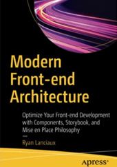 Okładka książki Modern Front-end Architecture: Optimize Your Front-end Development with Components, Storybook, and Mise en Place Philosophy Ryan Lanciaux