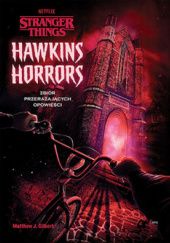 Okładka książki Stranger Things. Hawkins Horrors. Zbiór przerażających opowieści Matthew J. Gilbert