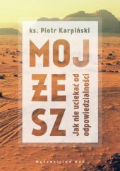 Okładka książki Mojżesz Jak nie uciekać od odpowiedzialności Piotr Karpiński