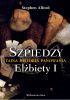 Szpiedzy. Tajna historia panowania Elżbiety I