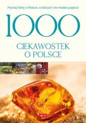 Okładka książki 1000 ciekawostek o Polsce. Poznaj fakty o Polsce, o których nie miałeś pojęcia. Jolanta Bąk