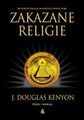Okładka książki Zakazane religie. Jak Kosciół ukrywa niezgodne z jego doktryną fakty J. Douglas Kenyon