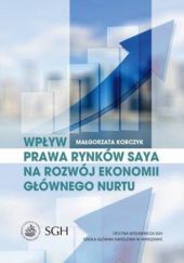 Okładka książki Wpływ prawa rynków Saya na rozwój ekonomii głównego nurtu Małgorzata Korczyk